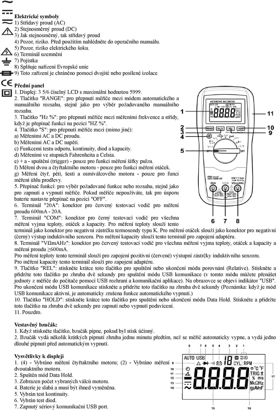 Displej: 3 5/6 číselný LCD s maximální hodnotou 5999. 2. Tlačítko "RANGE": pro přepnutí měřiče mezi módem automatického a manuálního rozsahu, stejně jako pro výběr požadovaného manuálního rozsahu. 3. Tlačítko "Hz %": pro přepnutí měřiče mezi měřeními frekvence a střídy, když je přepínač funkcí na pozici "HZ %".