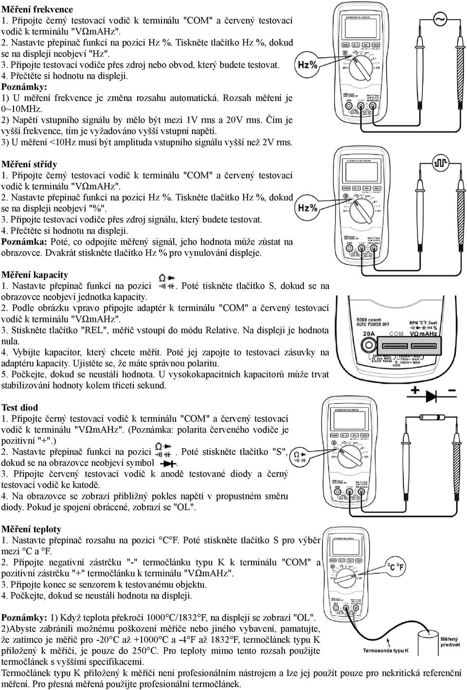 Čím je vyšší frekvence, tím je vyžadováno vyšší vstupní napětí. 3) U měření <10Hz musí být amplituda vstupního signálu vyšší než 2V rms. Měření střídy 2. Nastavte přepínač funkcí na pozici Hz %.