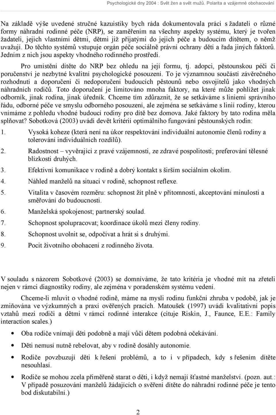 Jedním z nich jsou aspekty vhodného rodinného prostředí. Pro umístění dítěte do NRP bez ohledu na její formu, tj. adopci, pěstounskou péči či poručenství je nezbytné kvalitní psychologické posouzení.