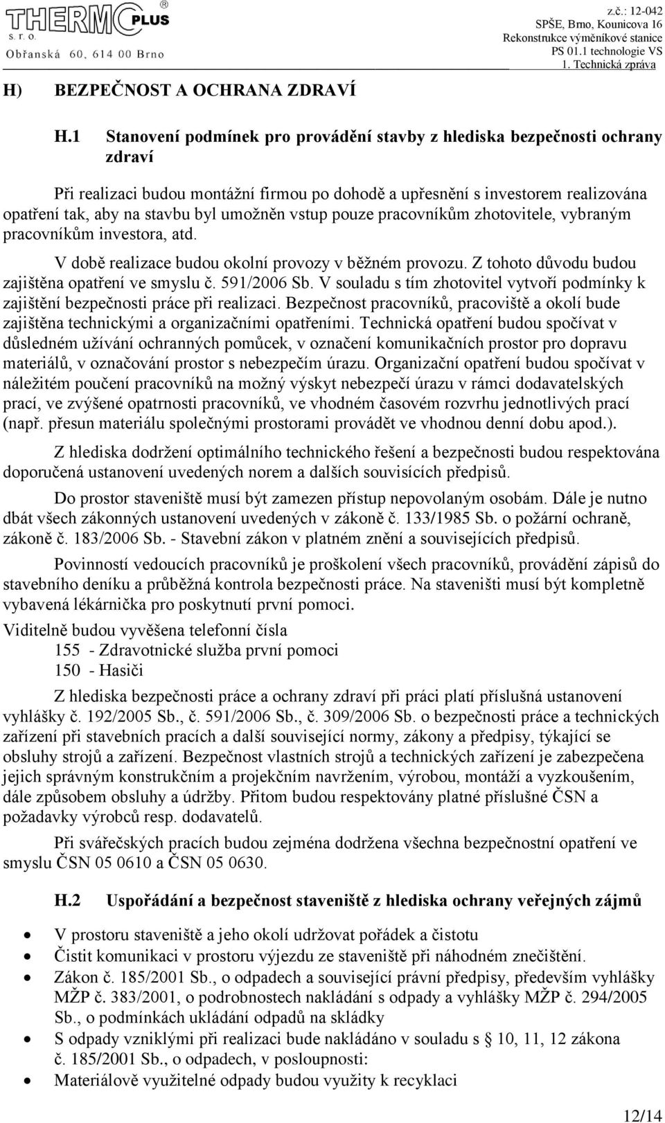 umožněn vstup pouze pracovníkům zhotovitele, vybraným pracovníkům investora, atd. V době realizace budou okolní provozy v běžném provozu. Z tohoto důvodu budou zajištěna opatření ve smyslu č.