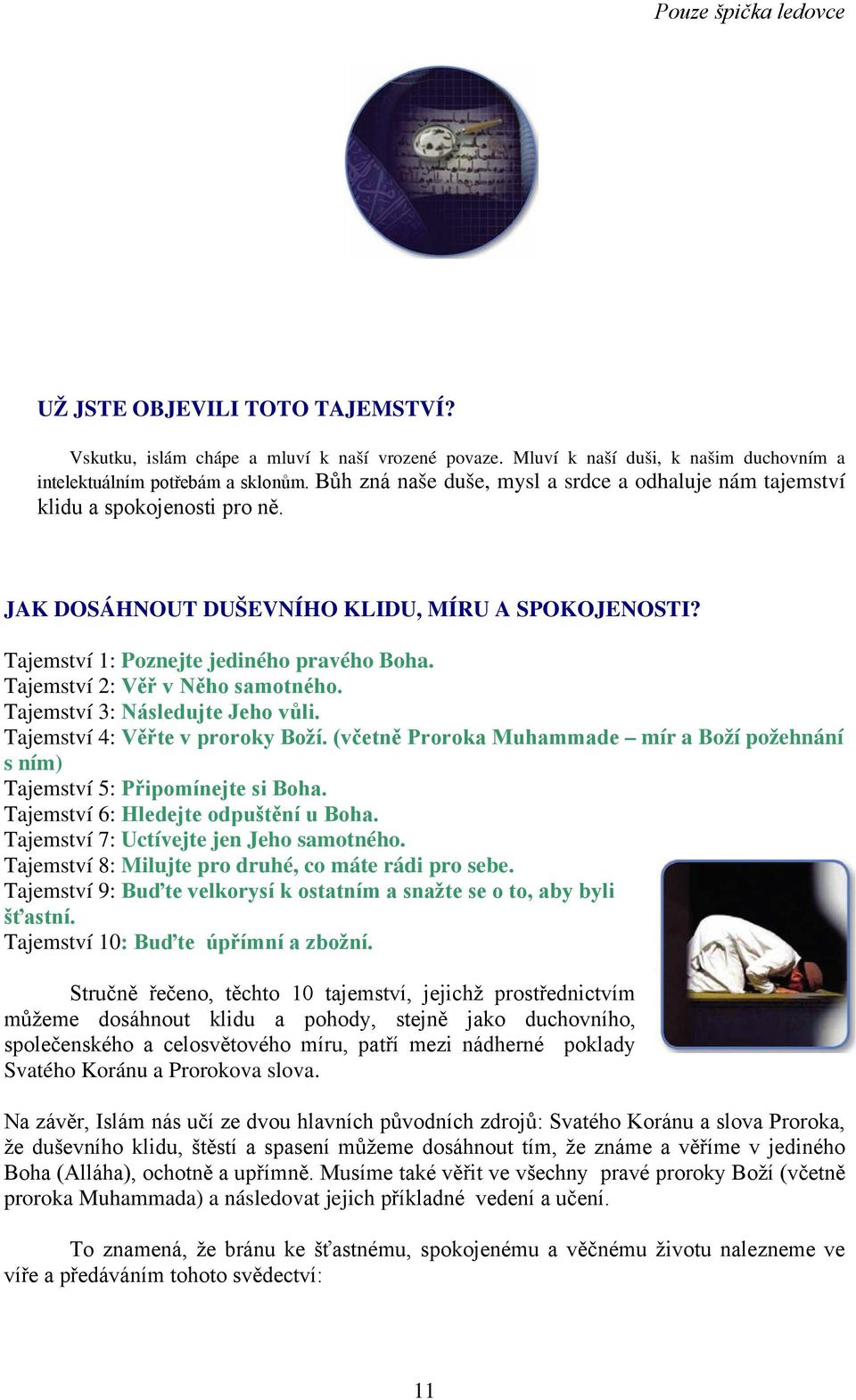 Tajemství 2: Věř v Něho samotného. Tajemství 3: Následujte Jeho vůli. Tajemství 4: Věřte v proroky Boží. (včetně Proroka Muhammade mír a Boží požehnání s ním) Tajemství 5: Připomínejte si Boha.