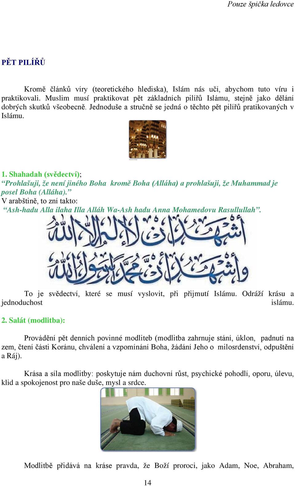 Shahadah (svědectví); Prohlašuji, že není jiného Boha kromě Boha (Alláha) a prohlašuji, že Muhammad je posel Boha (Alláha).