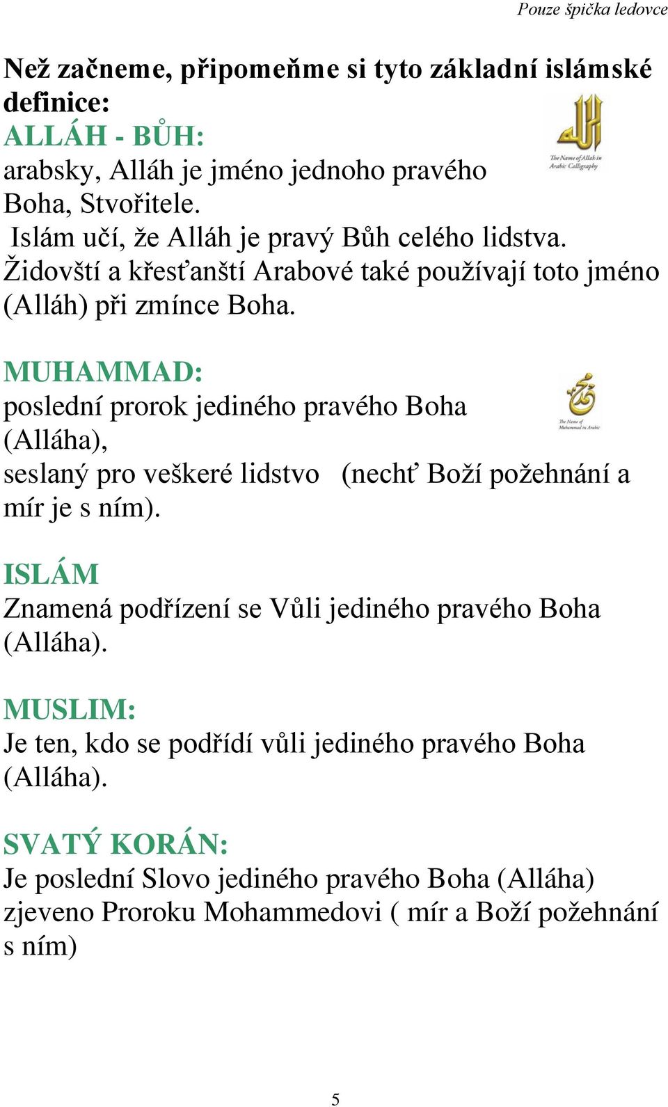 MUHAMMAD: poslední prorok jediného pravého Boha (Alláha), seslaný pro veškeré lidstvo (nechť Boží požehnání a mír je s ním).