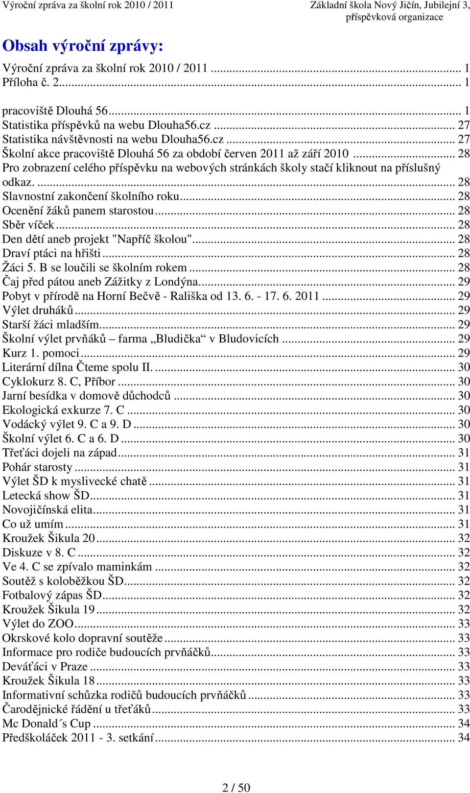 ... 28 Slavnostní zakončení školního roku... 28 Ocenění žáků panem starostou... 28 Sběr víček... 28 Den dětí aneb projekt "Napříč školou"... 28 Draví ptáci na hřišti... 28 Žáci 5.