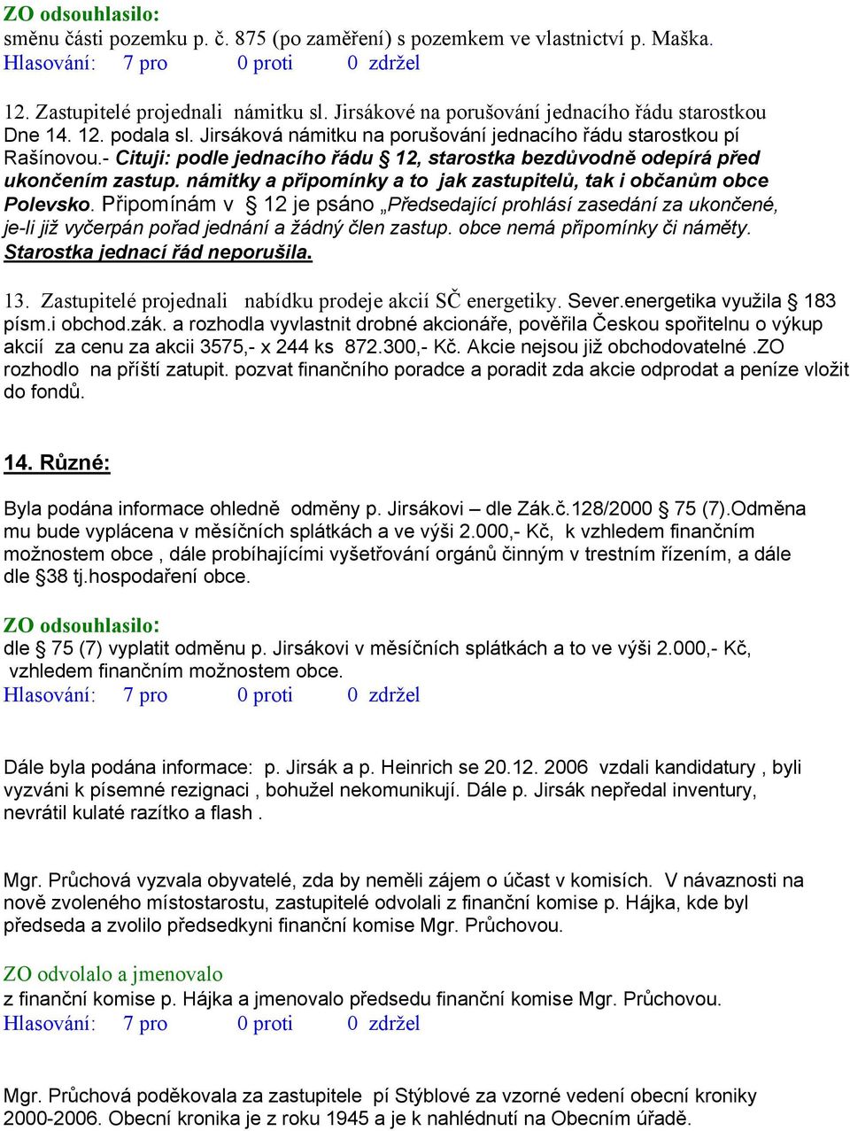 námitky a připomínky a to jak zastupitelů, tak i občanům obce Polevsko. Připomínám v 12 je psáno Předsedající prohlásí zasedání za ukončené, je-li již vyčerpán pořad jednání a žádný člen zastup.