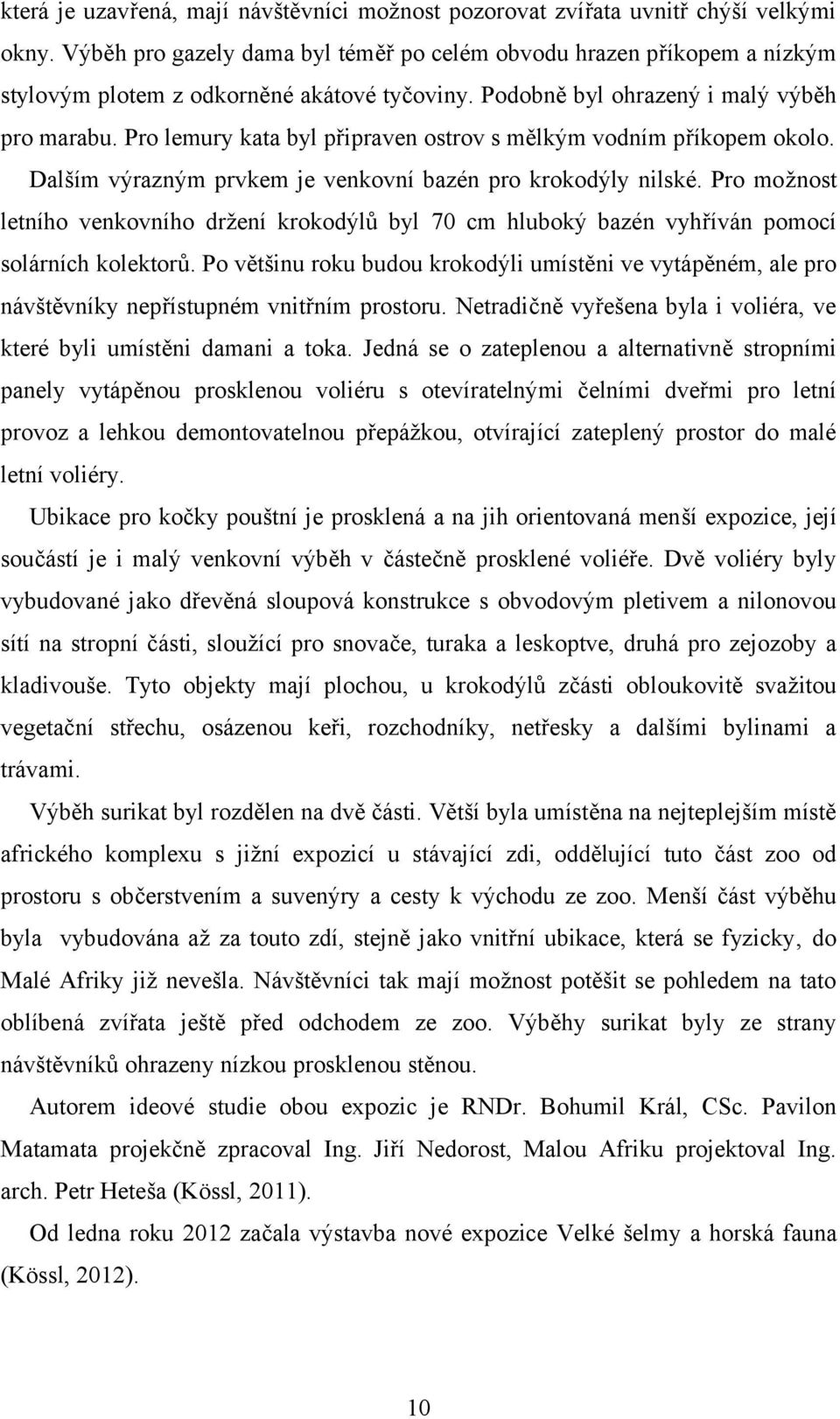 Pro lemury kata byl připraven ostrov s mělkým vodním příkopem okolo. Dalším výrazným prvkem je venkovní bazén pro krokodýly nilské.