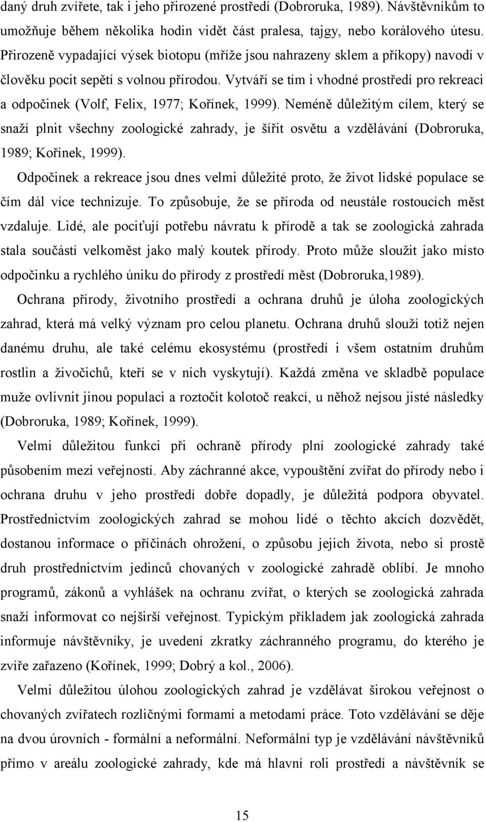 Vytváří se tím i vhodné prostředí pro rekreaci a odpočinek (Volf, Felix, 1977; Kořínek, 1999).