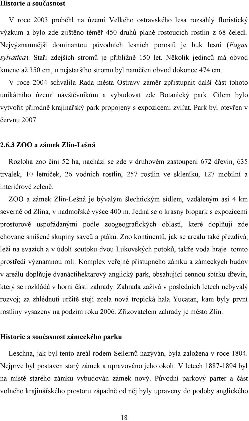 Několik jedinců má obvod kmene až 350 cm, u nejstaršího stromu byl naměřen obvod dokonce 474 cm.