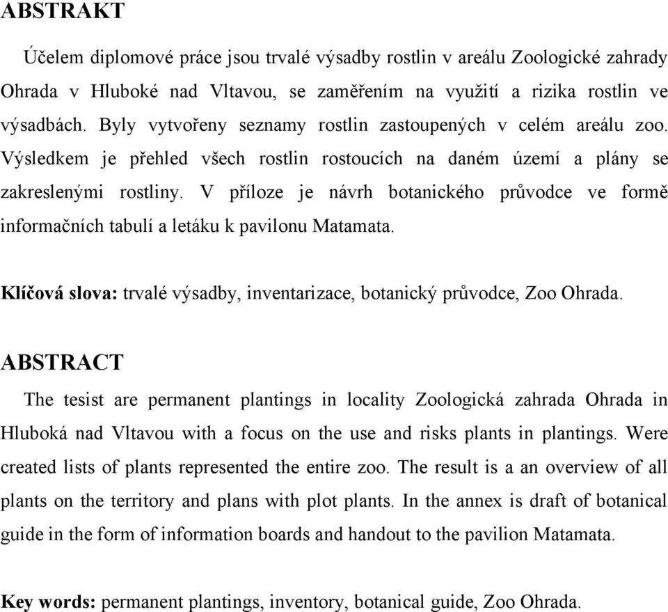 V příloze je návrh botanického průvodce ve formě informačních tabulí a letáku k pavilonu Matamata. Klíčová slova: trvalé výsadby, inventarizace, botanický průvodce, Zoo Ohrada.