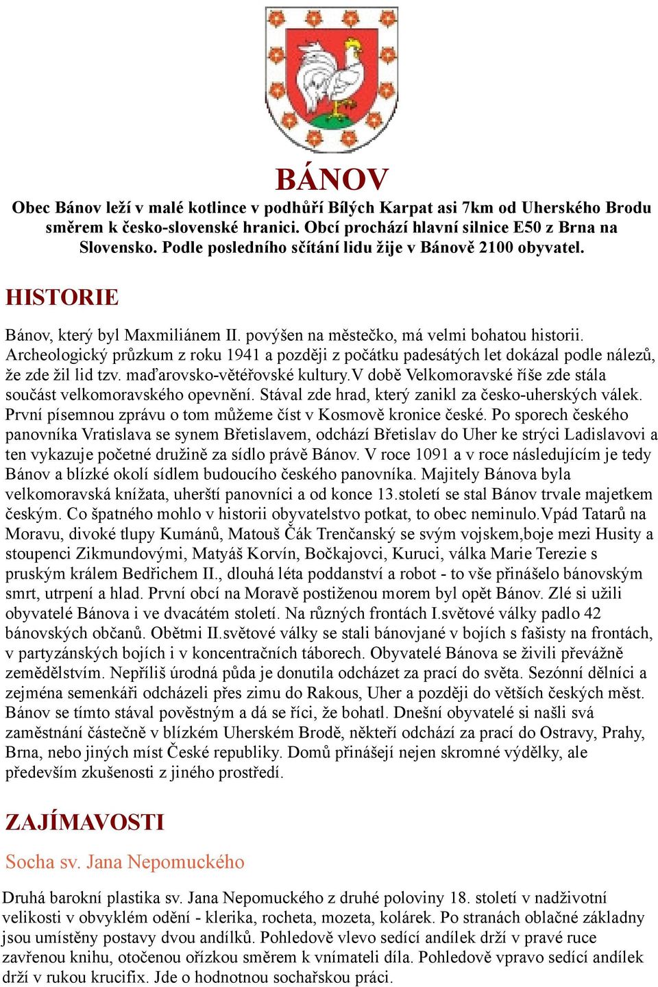 Archeologický průzkum z roku 1941 a později z počátku padesátých let dokázal podle nálezů, že zde žil lid tzv. maďarovsko-větéřovské kultury.