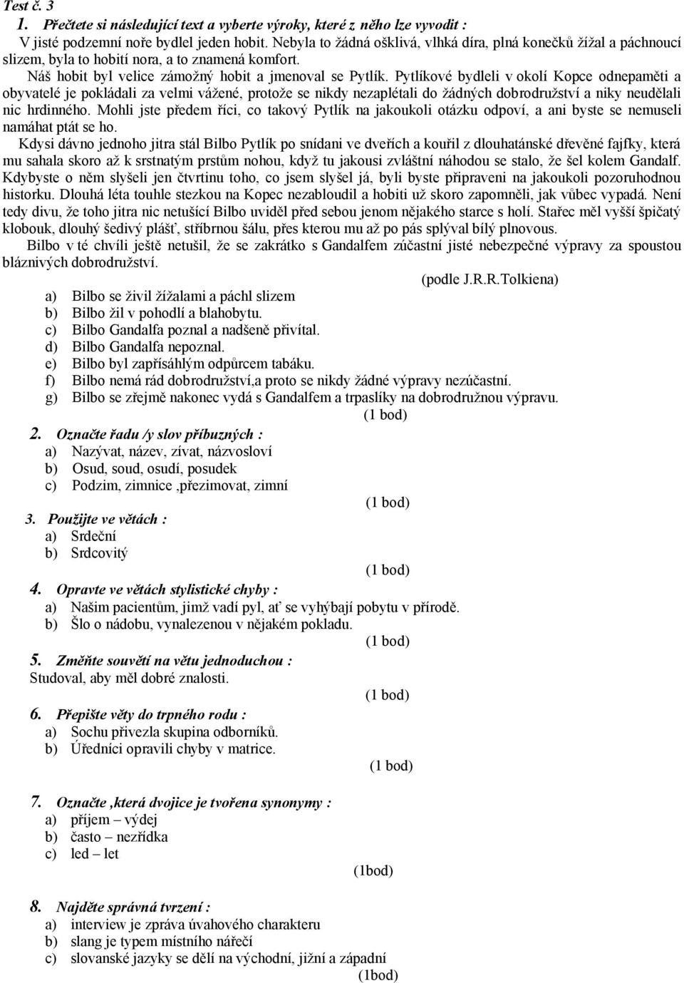 Pytlíkové bydleli v okolí Kopce odnepaměti a obyvatelé je pokládali za velmi vážené, protože se nikdy nezaplétali do žádných dobrodružství a niky neudělali nic hrdinného.