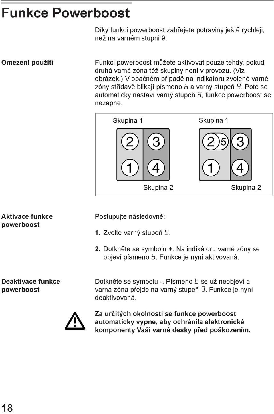 ) V opačném případě na indikátoru zvolené varné zóny střídavě blikají písmeno a varný stupeň. Poté se automaticky nastaví varný stupeň, funkce powerboost se nezapne.