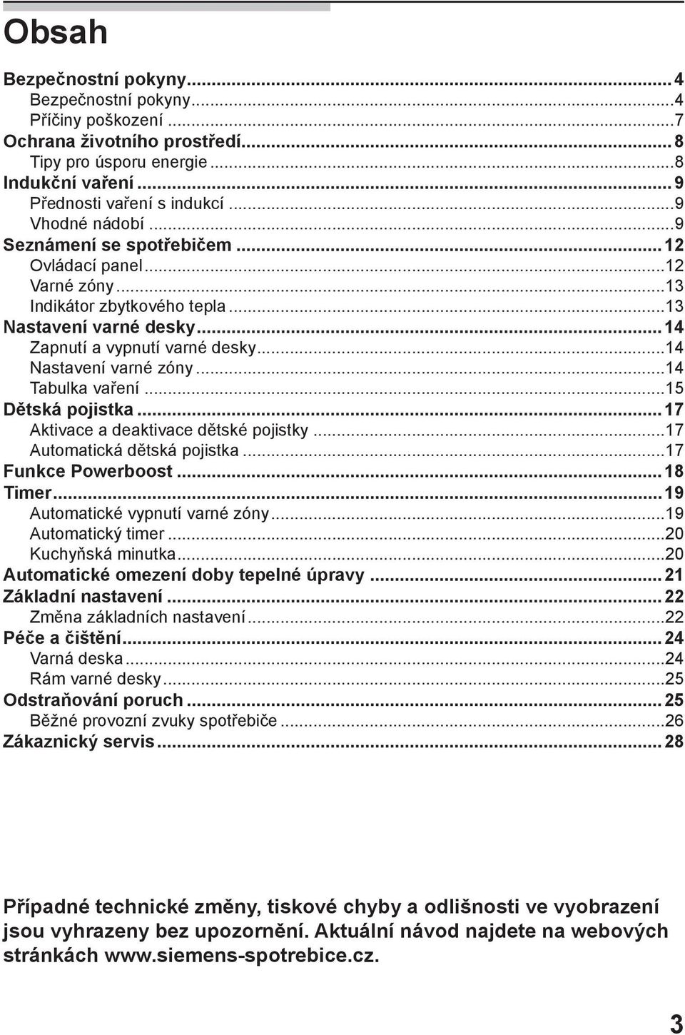 ..14 Tabulka vaření...15 Dětská pojistka...17 Aktivace a deaktivace dětské pojistky...17 Automatická dětská pojistka...17 Funkce Powerboost...18 Timer...19 Automatické vypnutí varné zóny.