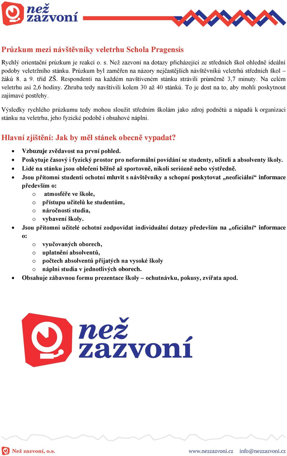 Na celém veletrhu asi 2,6 hodiny. Zhruba tedy navštívili kolem 30 až 40 stánků. To je dost na to, aby mohli poskytnout zajímavé postřehy.