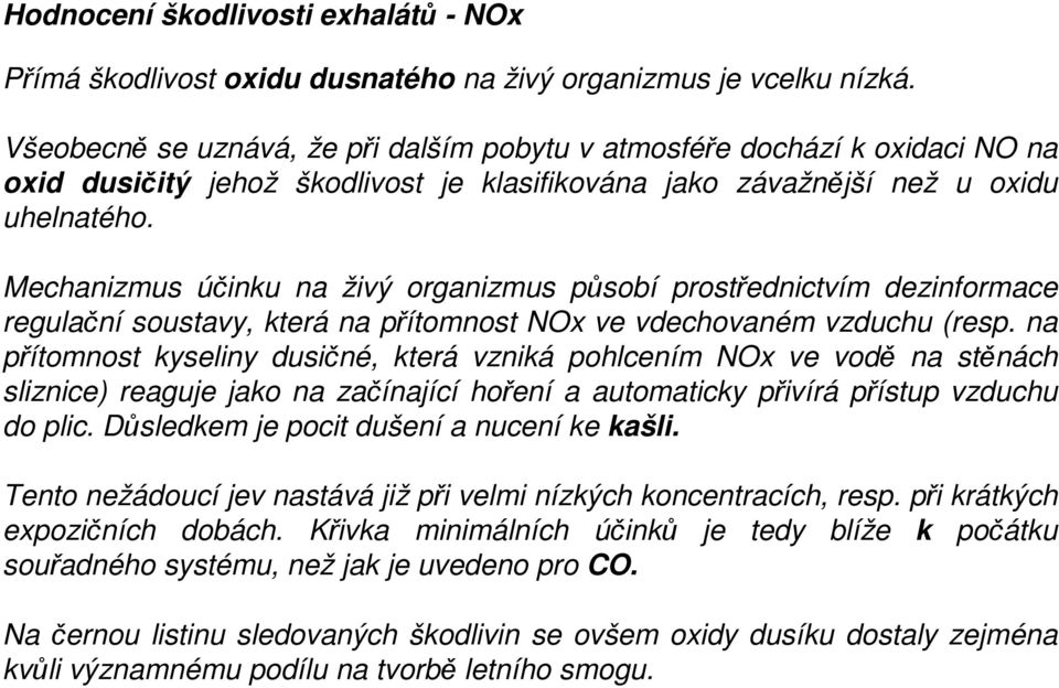 Mechanizmus účinku na živý organizmus působí prostřednictvím dezinformace regulační soustavy, která na přítomnost NOx ve vdechovaném vzduchu (resp.