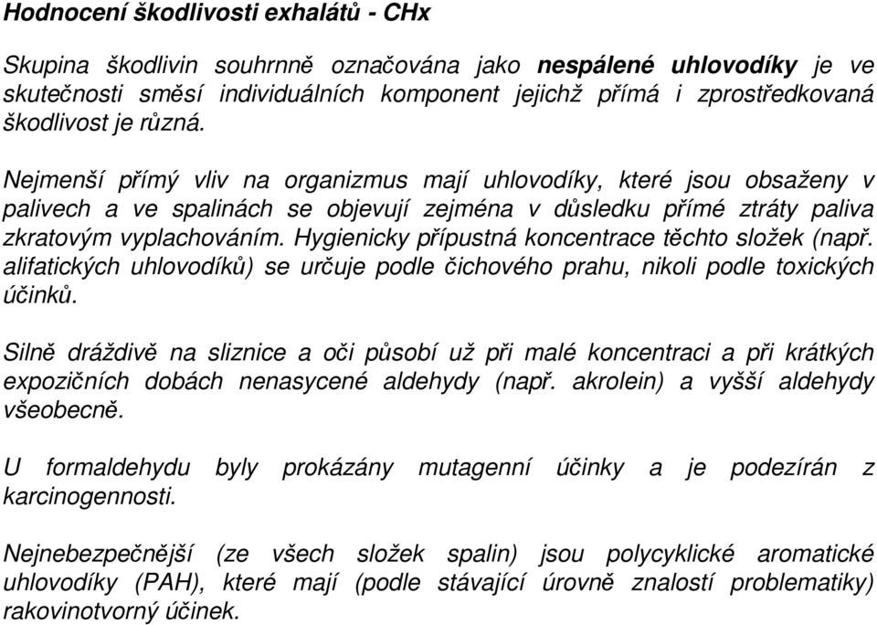 Hygienicky přípustná koncentrace těchto složek (např. alifatických uhlovodíků) se určuje podle čichového prahu, nikoli podle toxických účinků.