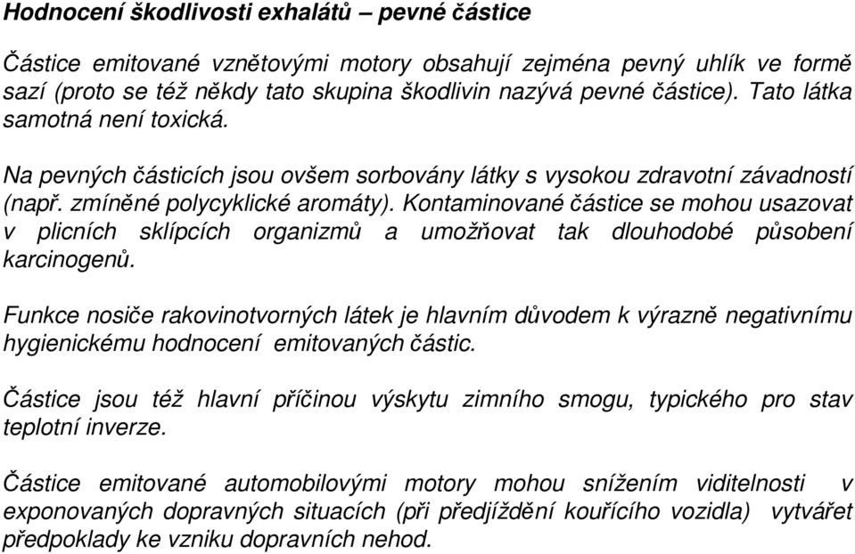 Kontaminovanéčástice se mohou usazovat v plicních sklípcích organizmů a umožňovat tak dlouhodobé působení karcinogenů.