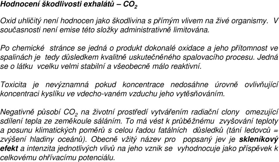 Jedná se o látku vcelku velmi stabilní a všeobecně málo reaktivní. Toxicita je nevýznamná pokud koncentrace nedosáhne úrovně ovlivňující koncentraci kyslíku ve vdecho-vaném vzduchu jeho vytěsňováním.