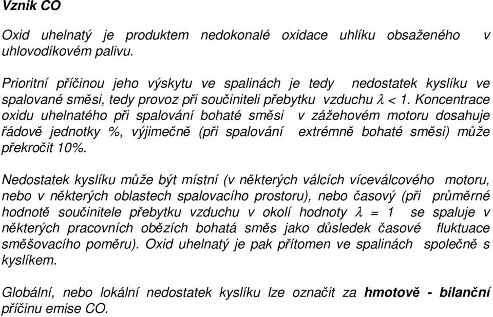 Koncentrace oxidu uhelnatého při spalování bohaté směsi v zážehovém motoru dosahuje řádově jednotky %, výjimečně (při spalování extrémně bohaté směsi) může překročit 10%.