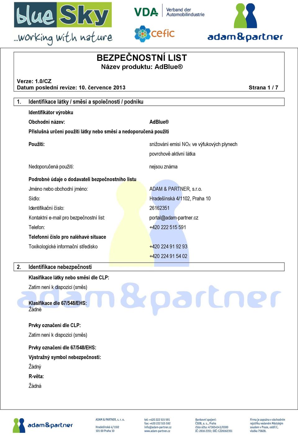 snižování emisí NOX ve výfukových plynech povrchově aktivní látka nejsou známa Podrobné údaje o dodavateli bezpečnostního listu Jméno nebo obchodní jméno: ADAM & PARTNER, s.r.o. Sídlo: Hradešínská 4/1102, Praha 10 Identifikační číslo: 26162351 Kontaktní e-mail pro bezpečnostní list: portal@adam-partner.