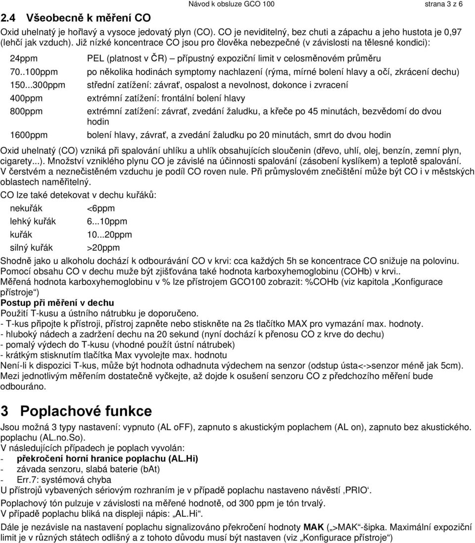 ..300ppm 400ppm 800ppm 1600ppm PEL (platnost v ČR) pípustný expoziční limit v celosmnovém prmru po nkolika hodinách symptomy nachlazení (rýma, mírné bolení hlavy a očí, zkrácení dechu) stední