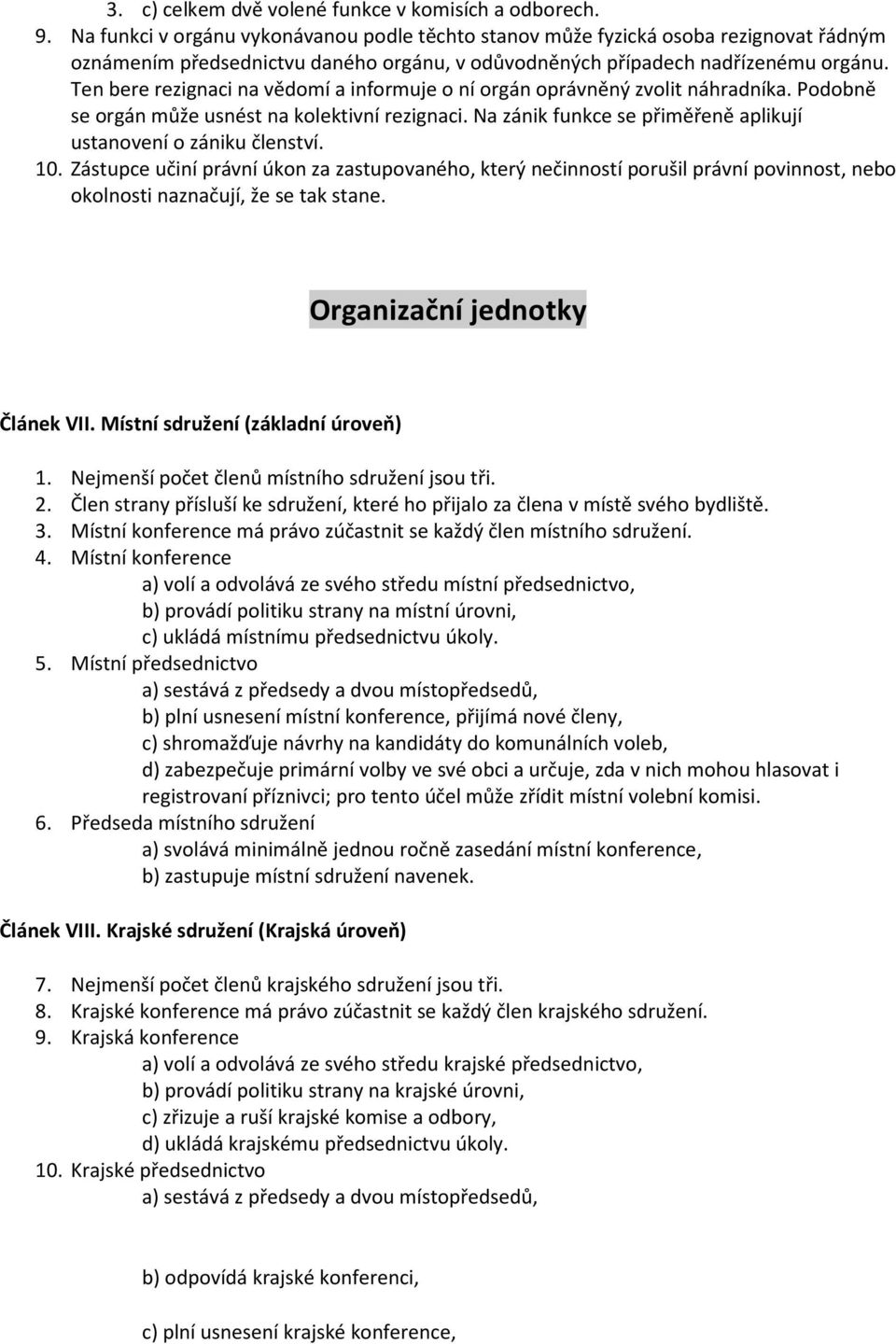 Ten bere rezignaci na vědomí a informuje o ní orgán oprávněný zvolit náhradníka. Podobně se orgán může usnést na kolektivní rezignaci.