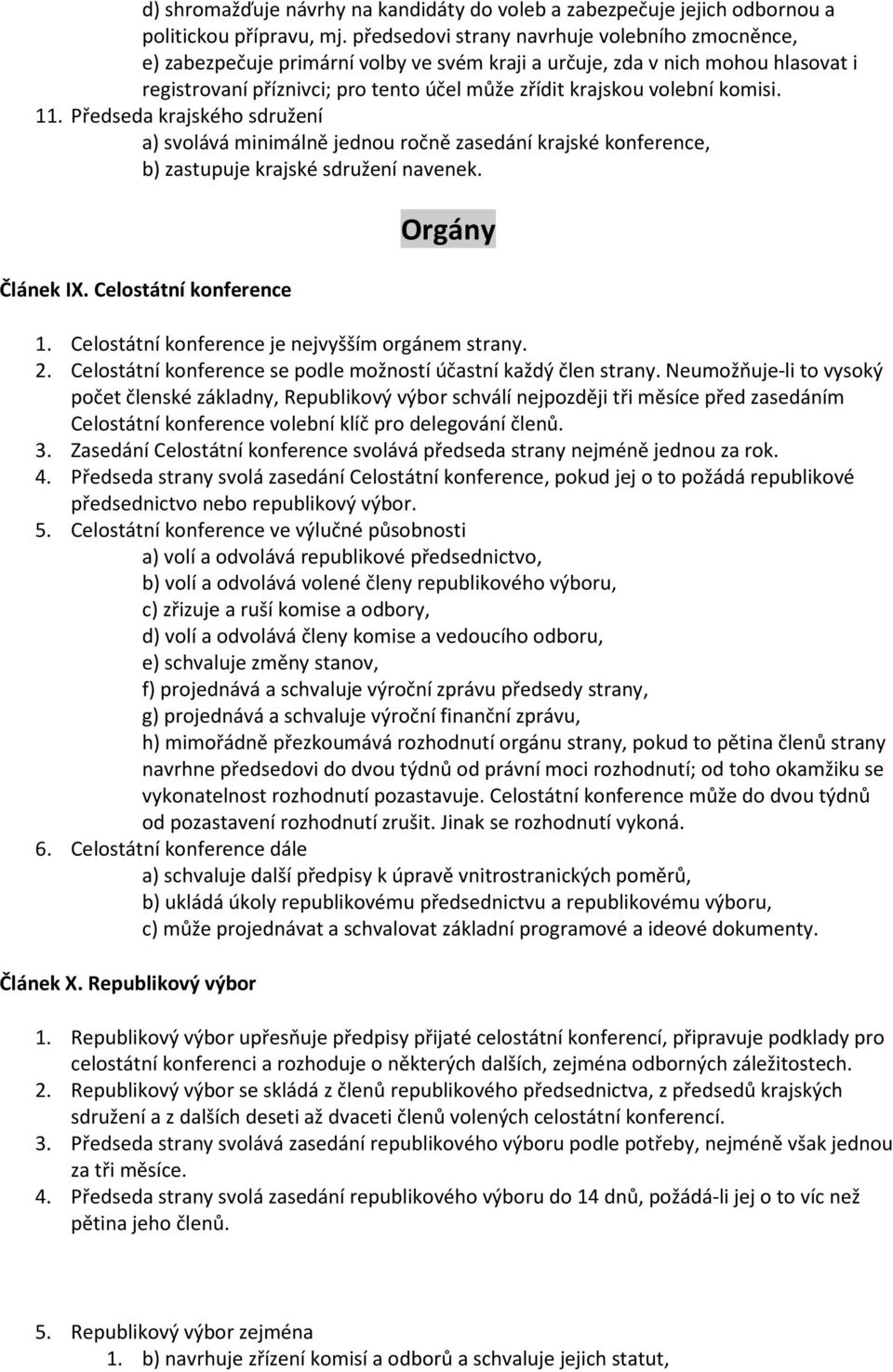 a) svolává minimálně jednou ročně zasedání krajské konference, 2. b) zastupuje krajské sdružení navenek. Článek IX. Celostátní konference Orgány 1. Celostátní konference je nejvyšším orgánem strany.