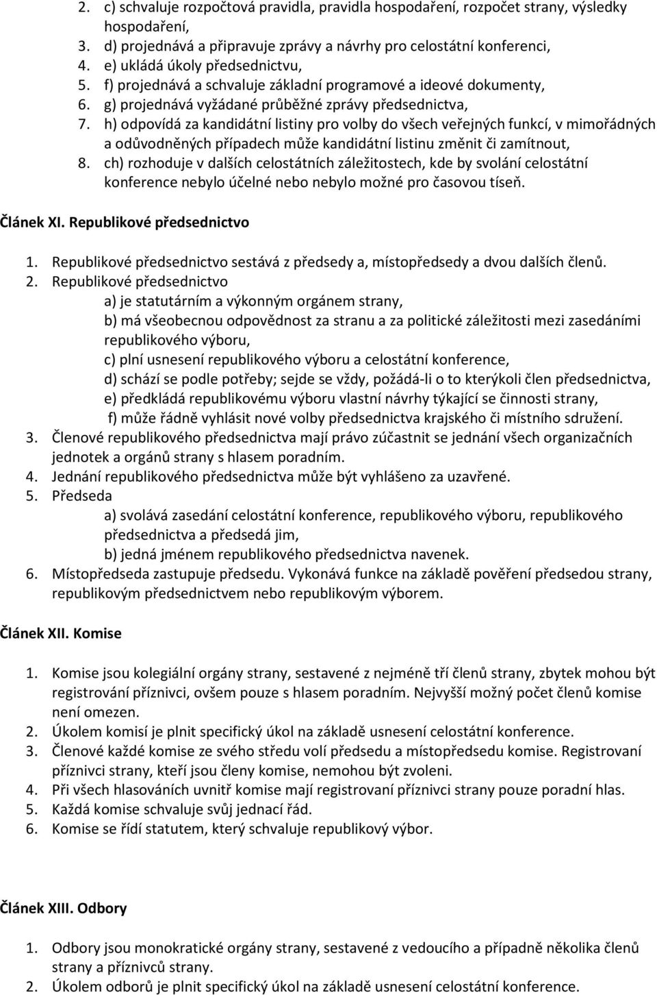 h) odpovídá za kandidátní listiny pro volby do všech veřejných funkcí, v mimořádných a odůvodněných případech může kandidátní listinu změnit či zamítnout, 8.