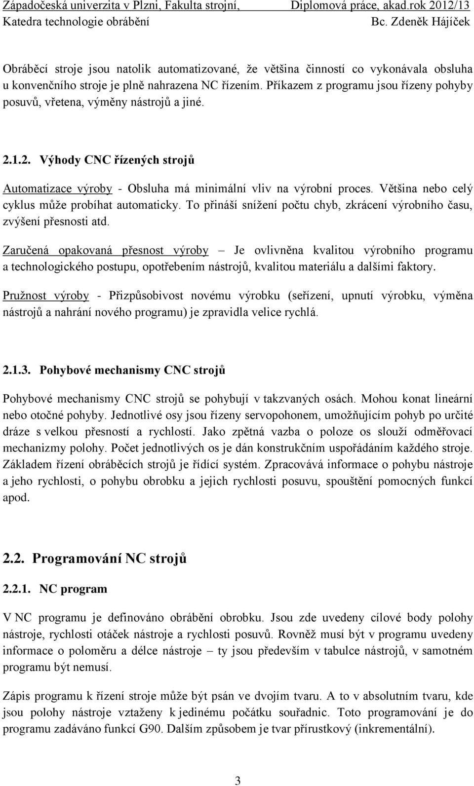 Většina nebo celý cyklus může probíhat automaticky. To přináší snížení počtu chyb, zkrácení výrobního času, zvýšení přesnosti atd.