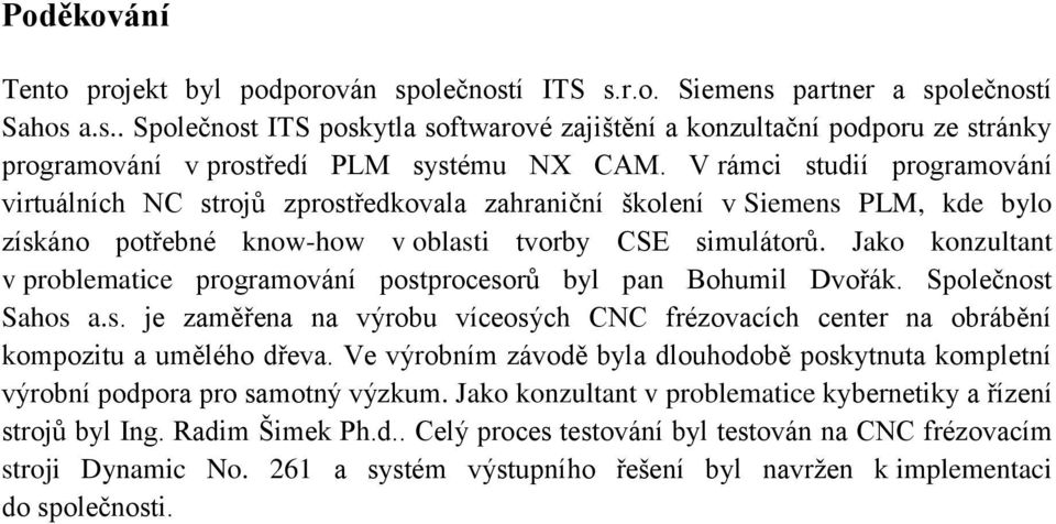 Jako konzultant v problematice programování postprocesorů byl pan Bohumil Dvořák. Společnost Sahos a.s. je zaměřena na výrobu víceosých CNC frézovacích center na obrábění kompozitu a umělého dřeva.