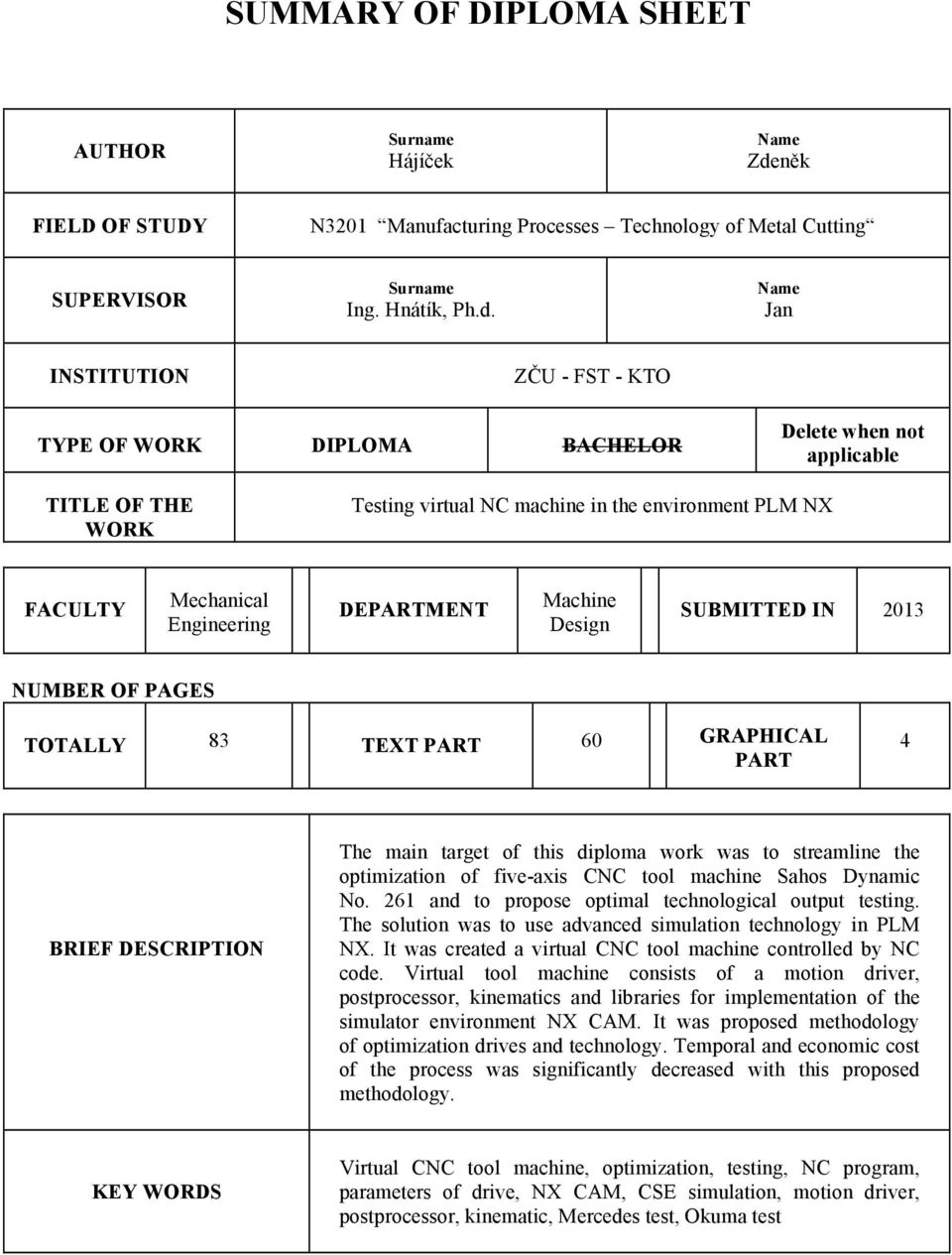 Name Jan INSTITUTION ZČU - FST - KTO TYPE OF WORK DIPLOMA BACHELOR Delete when not applicable TITLE OF THE WORK Testing virtual NC machine in the environment PLM NX FACULTY Mechanical Engineering