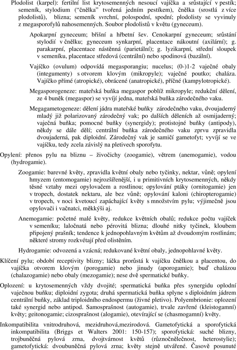 Cenokarpní gyneceum; srůstání stylodií v čnělku; gyneceum synkarpní, placentace nákoutní (axilární); g. parakarpní, placentace nástěnná (parietální); g.