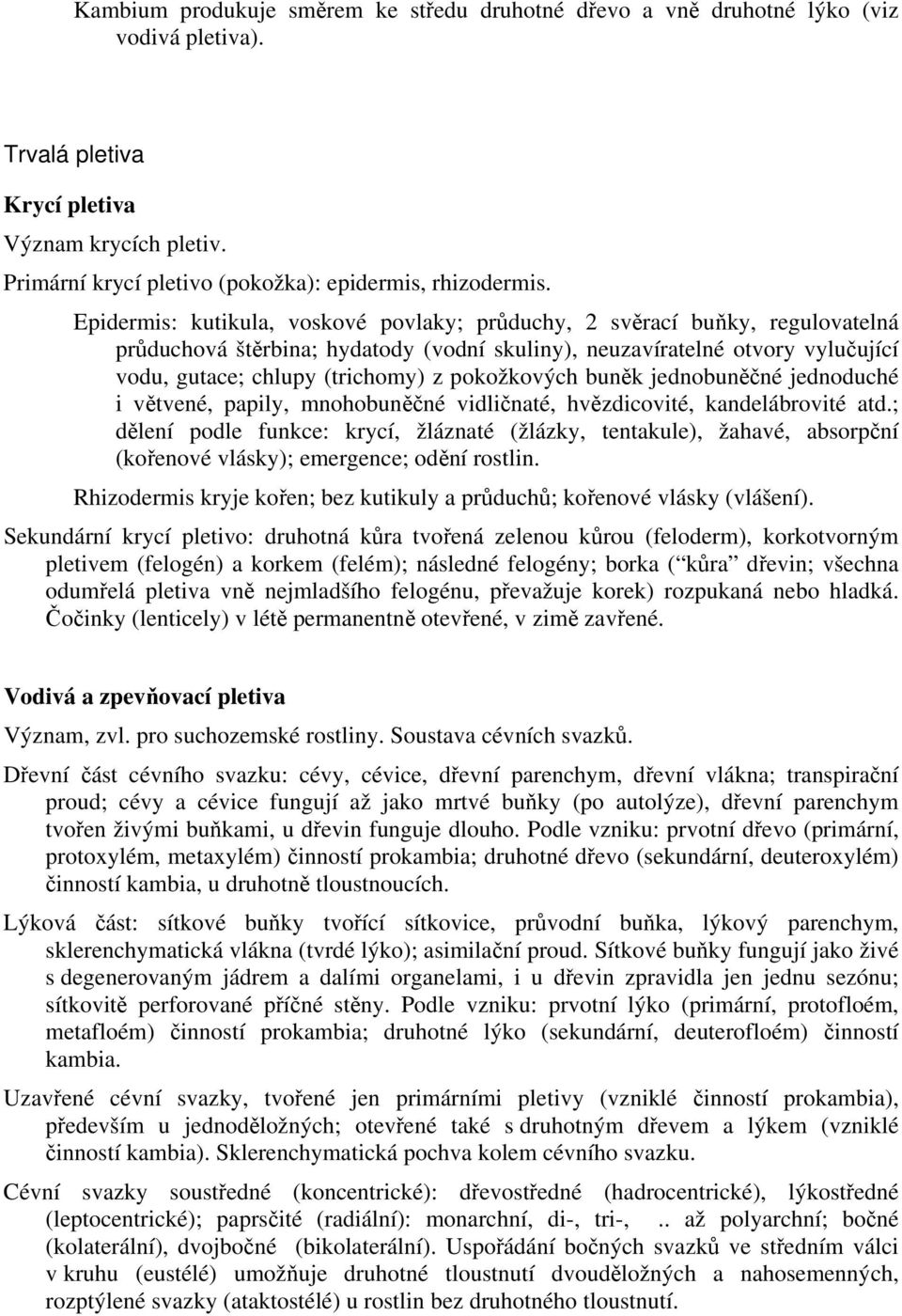 Epidermis: kutikula, voskové povlaky; průduchy, 2 svěrací buňky, regulovatelná průduchová štěrbina; hydatody (vodní skuliny), neuzavíratelné otvory vylučující vodu, gutace; chlupy (trichomy) z