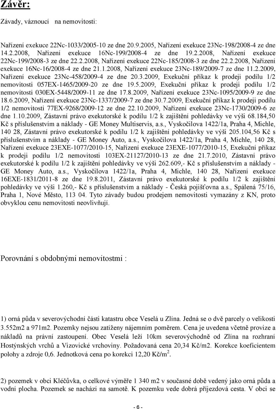 3.2009, Exekuční příkaz k prodeji podílu 1/2 nemovitosti 057EX-1465/2009-20 ze dne 19.5.2009, Exekuční příkaz k prodeji podílu 1/2 nemovitosti 030EX-5448/