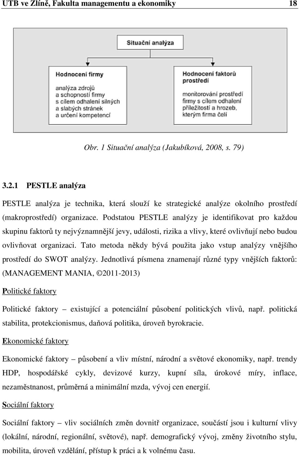 Podstatou PESTLE analýzy je identifikovat pro každou skupinu faktorů ty nejvýznamnější jevy, události, rizika a vlivy, které ovlivňují nebo budou ovlivňovat organizaci.