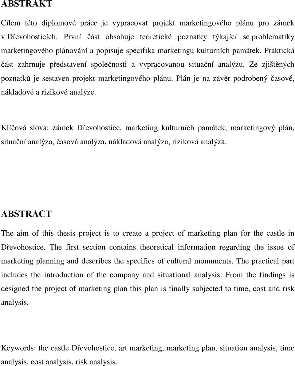 Praktická část zahrnuje představení společnosti a vypracovanou situační analýzu. Ze zjištěných poznatků je sestaven projekt marketingového plánu.