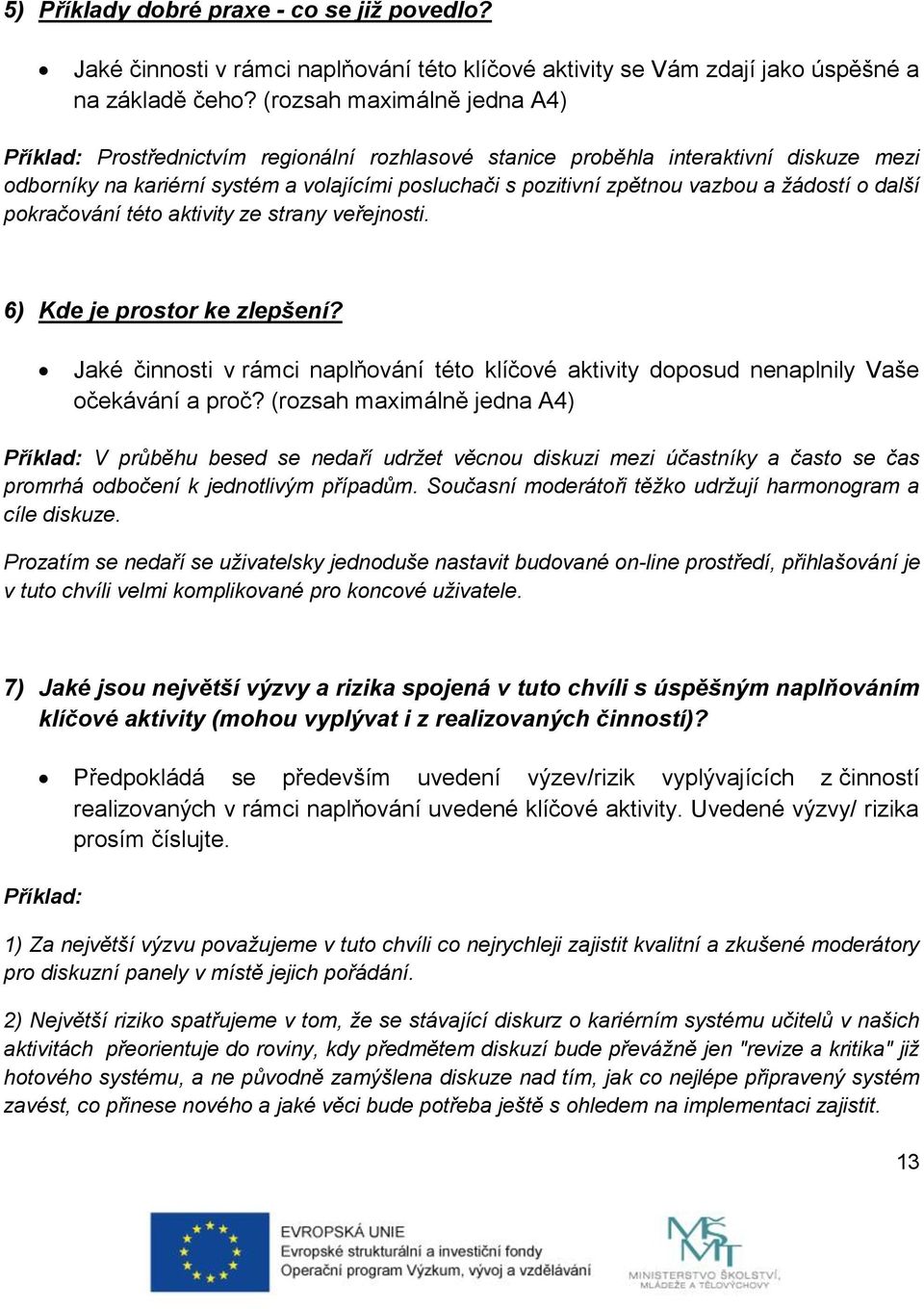 žádostí o další pokračování této aktivity ze strany veřejnosti. 6) Kde je prostor ke zlepšení? Jaké činnosti v rámci naplňování této klíčové aktivity doposud nenaplnily Vaše očekávání a proč?