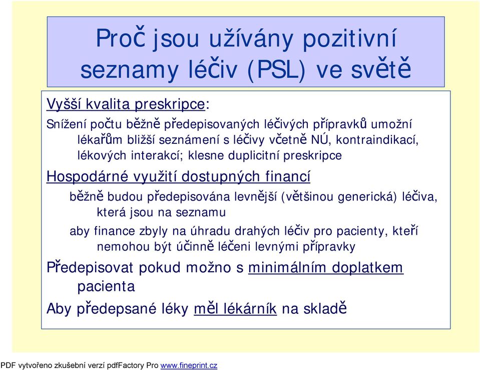 financí běžně budou předepisována levnější (většinou generická) léčiva, která jsou na seznamu aby finance zbyly na úhradu drahých léčiv pro