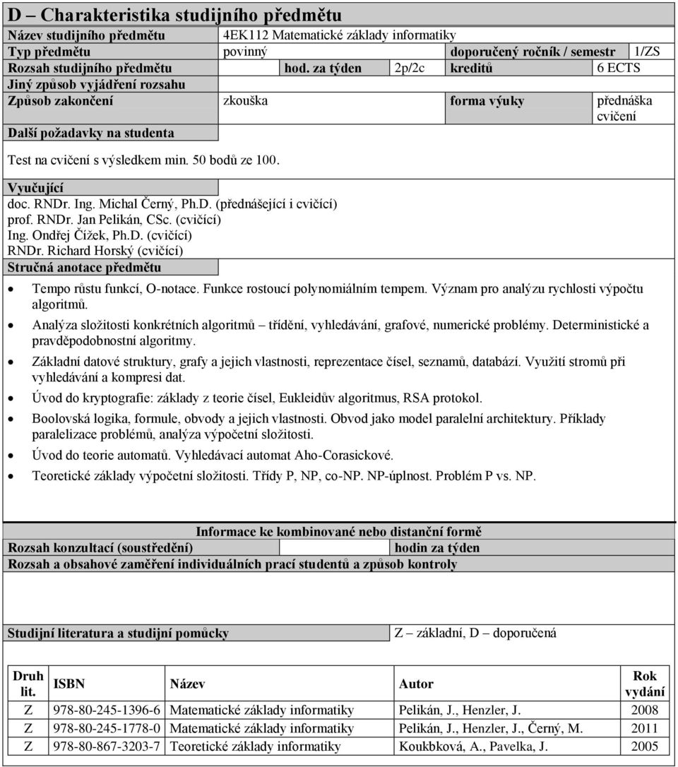 Vyučující doc. RNDr. Ing. Michal Černý, Ph.D. (přednášející i cvičící) prof. RNDr. Jan Pelikán, CSc. (cvičící) Ing. Ondřej Čížek, Ph.D. (cvičící) RNDr.