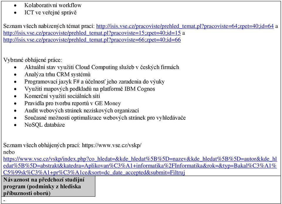 pracoviste=66;zpet=40;id=66 Vybrané obhájené práce: Aktuální stav využití Cloud Computing služeb v českých firmách Analýza trhu CRM systémů Programovací jazyk F# a účelnosť jeho zaradenia do výuky