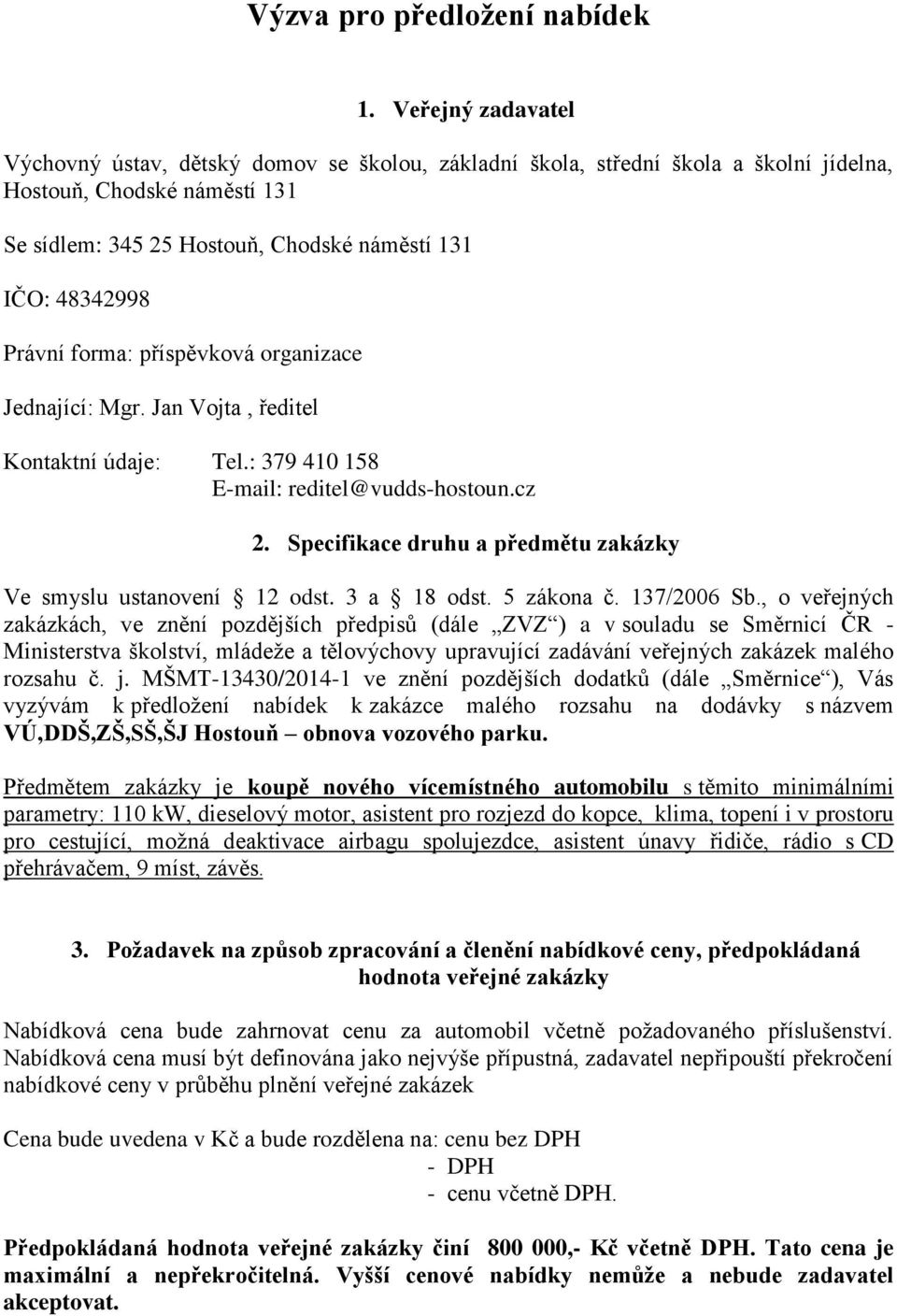 Právní forma: příspěvková organizace Jednající: Mgr. Jan Vojta, ředitel Kontaktní údaje: Tel.: 379 410 158 E-mail: reditel@vudds-hostoun.cz 2.