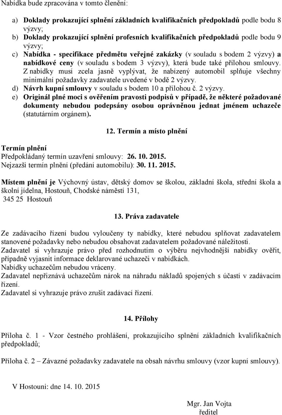 Z nabídky musí zcela jasně vyplývat, že nabízený automobil splňuje všechny minimální požadavky zadavatele uvedené v bodě 2 výzvy.