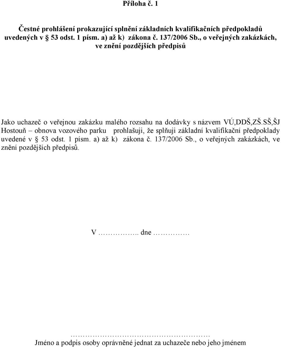 , o veřejných zakázkách, ve znění pozdějších předpisů Jako uchazeč o veřejnou zakázku malého rozsahu na dodávky s názvem VÚ,DDŠ,ZŠ.