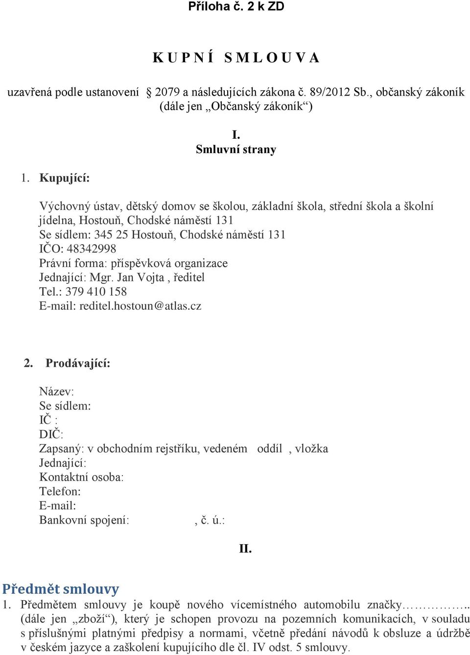 forma: příspěvková organizace Jednající: Mgr. Jan Vojta, ředitel Tel.: 379 410 158 E-mail: reditel.hostoun@atlas.cz 2.