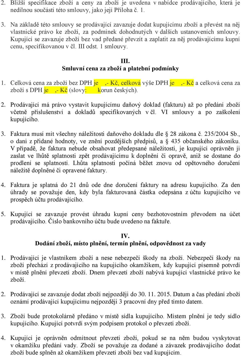 Kupující se zavazuje zboží bez vad předané převzít a zaplatit za něj prodávajícímu kupní cenu, specifikovanou v čl. III odst. 1 smlouvy. III. Smluvní cena za zboží a platební podmínky 1.