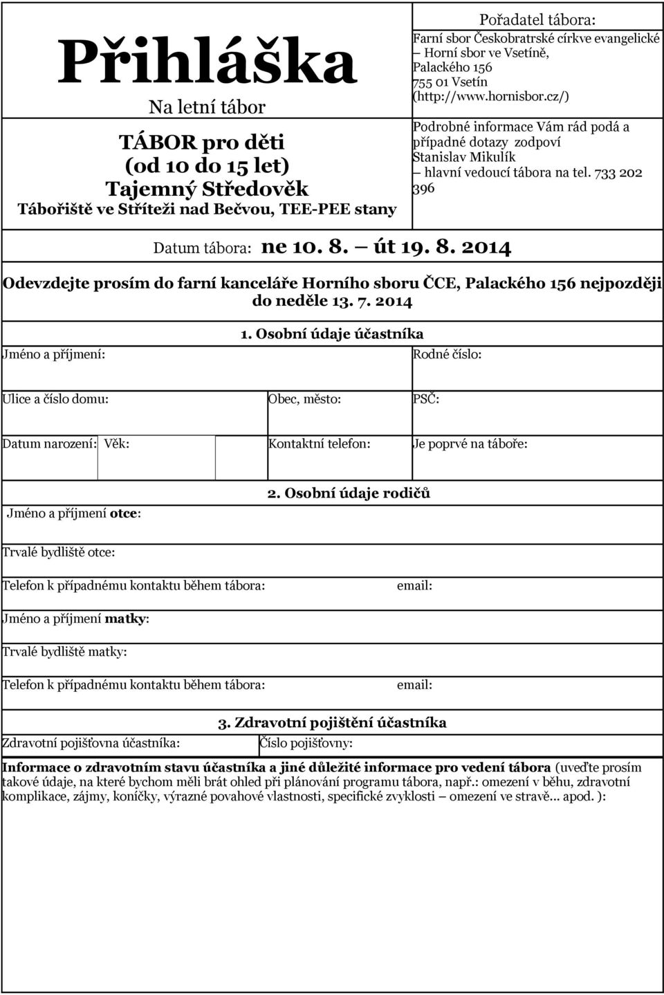 733 202 396 Datum tábora: ne 10. 8. út 19. 8. 2014 Odevzdejte prosím do farní kanceláře Horního sboru ČCE, Palackého 156 nejpozději do neděle 13. 7. 2014 Jméno a příjmení: 1.