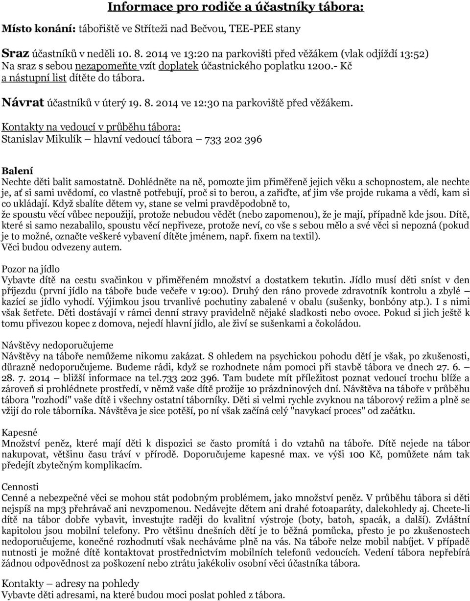 8. 2014 ve 12:30 na parkoviště před věžákem. Kontakty na vedoucí v průběhu tábora: Stanislav Mikulík hlavní vedoucí tábora 733 202 396 Balení Nechte děti balit samostatně.