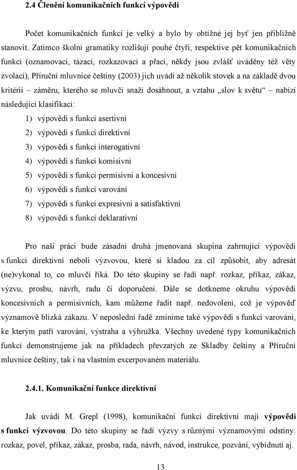 (2003) jich uvádí až několik stovek a na základě dvou kritérií záměru, kterého se mluvčí snaží dosáhnout, a vztahu slov k světu nabízí následující klasifikaci: 1) výpovědi s funkcí asertivní 2)