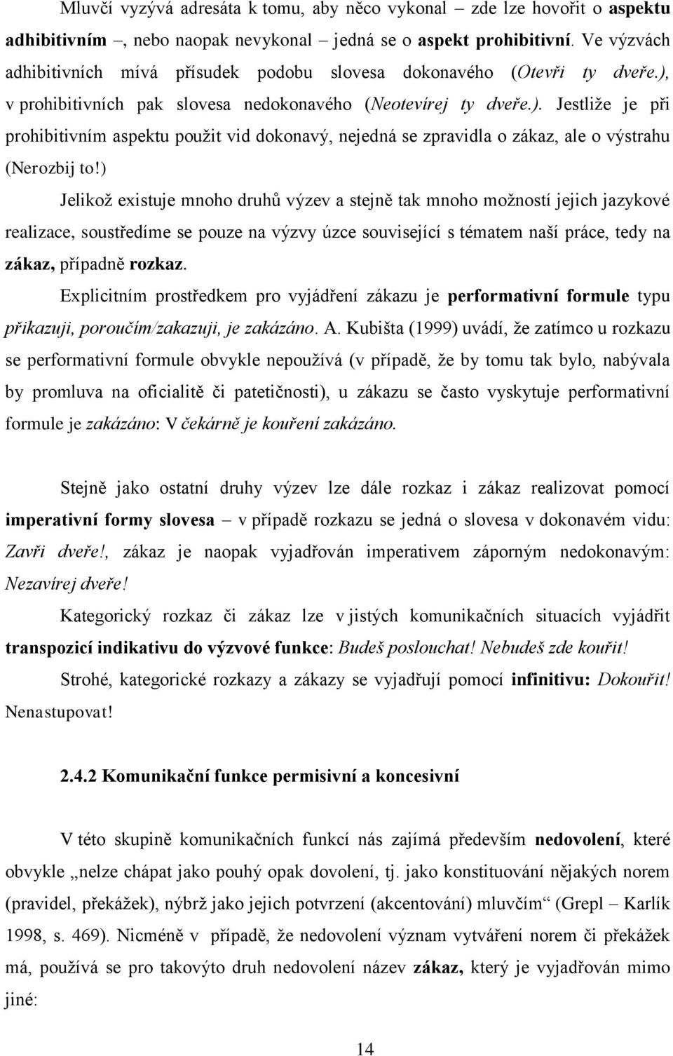 v prohibitivních pak slovesa nedokonavého (Neotevírej ty dveře.). Jestliže je při prohibitivním aspektu použit vid dokonavý, nejedná se zpravidla o zákaz, ale o výstrahu (Nerozbij to!