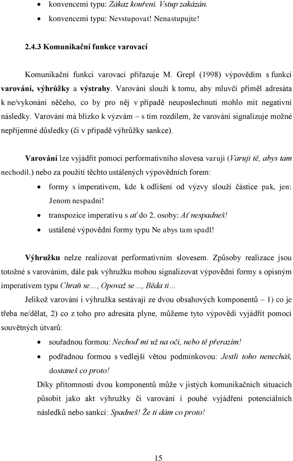 Varování slouží k tomu, aby mluvčí přiměl adresáta k ne/vykonání něčeho, co by pro něj v případě neuposlechnutí mohlo mít negativní následky.